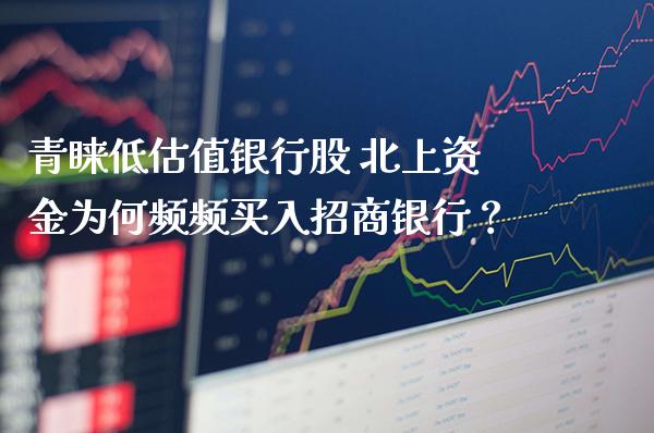 青睐低估值银行股 北上资金为何频频买入招商银行？_https://www.londai.com_股票投资_第1张