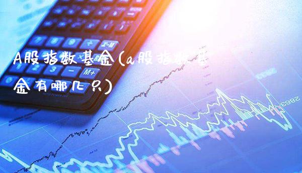 A股指数基金(a股指数基金有哪几只)_https://www.londai.com_基金理财_第1张