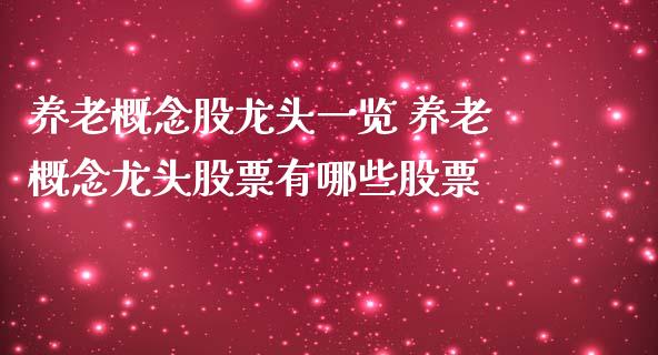 养老概念股龙头一览 养老概念龙头股票有哪些股票_https://www.londai.com_股票投资_第1张