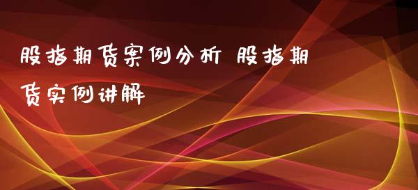 股指期货案例分析 股指期货实例讲解_https://www.londai.com_期货投资_第1张