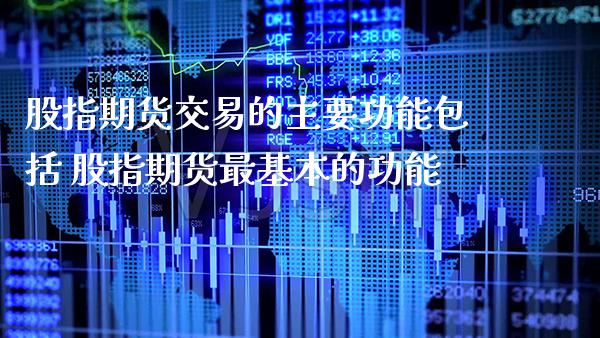 股指期货交易的主要功能包括 股指期货最基本的功能_https://www.londai.com_期货投资_第1张