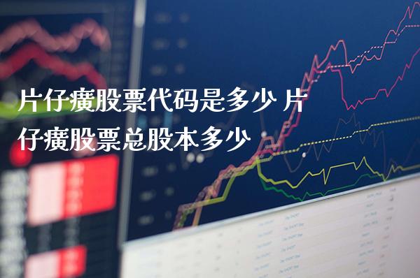 片仔癀股票代码是多少 片仔癀股票总股本多少_https://www.londai.com_股票投资_第1张