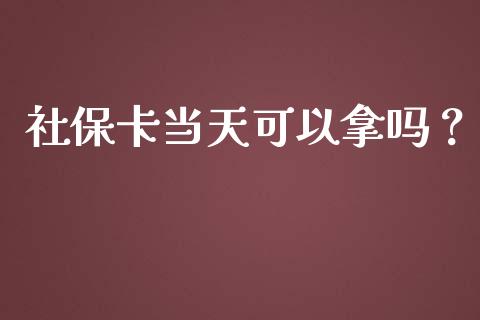 社保卡当天可以拿吗？_https://www.londai.com_保险理财_第1张