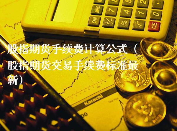 股指期货手续费计算公式（股指期货交易手续费标准最新）_https://www.londai.com_期货投资_第1张