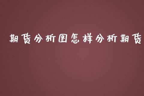 期货分析图怎样分析期货_https://www.londai.com_理财品种_第1张