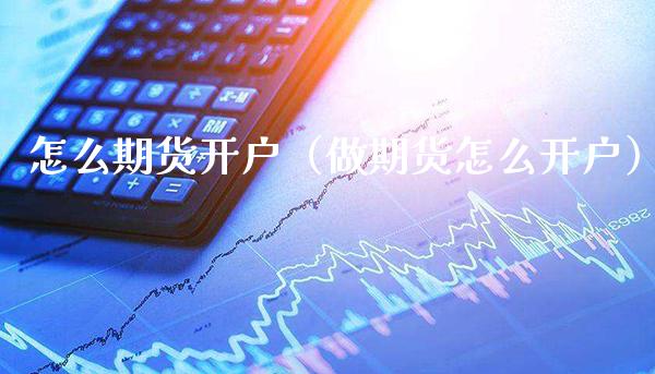 怎么期货开户（做期货怎么开户）_https://www.londai.com_期货投资_第1张