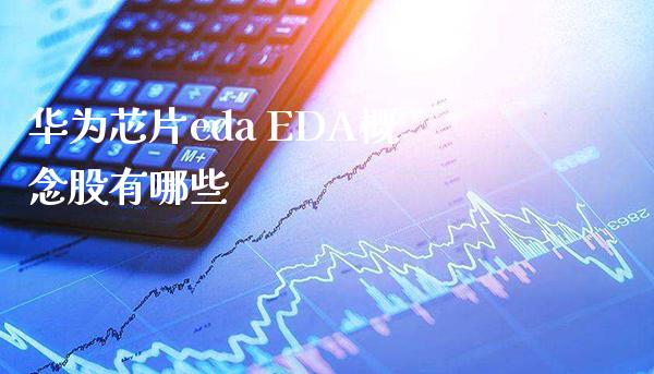 华为芯片eda EDA概念股有哪些_https://www.londai.com_股票投资_第1张