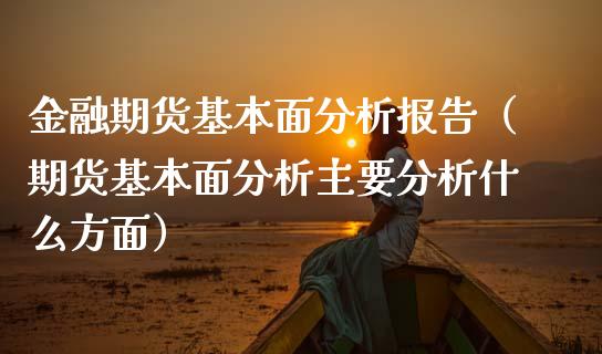 金融期货基本面分析报告（期货基本面分析主要分析什么方面）_https://www.londai.com_期货投资_第1张