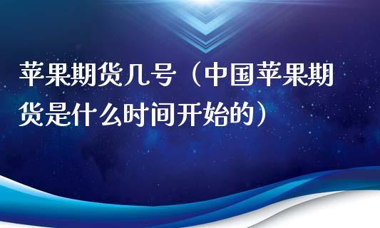 苹果期货几号（中国苹果期货是什么时间开始的）_https://www.londai.com_期货投资_第1张