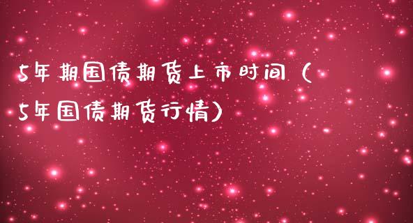 5年期国债期货上市时间（5年国债期货行情）_https://www.londai.com_期货投资_第1张