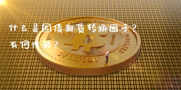 什么是国债期货转换因子？有何作用？_https://www.londai.com_理财问答_第1张