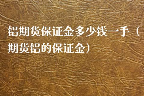 铝期货保证金多少钱一手（期货铝的保证金）_https://www.londai.com_期货投资_第1张