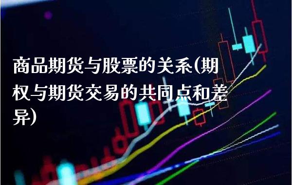 商品期货与股票的关系(期权与期货交易的共同点和差异)_https://www.londai.com_期货投资_第1张