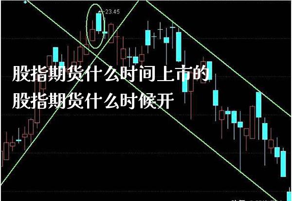 股指期货什么时间上市的 股指期货什么时候开_https://www.londai.com_期货投资_第1张