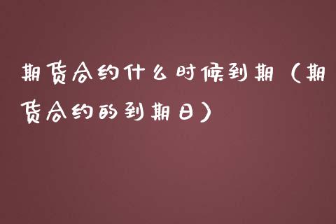 期货合约什么时候到期（期货合约的到期日）_https://www.londai.com_期货投资_第1张