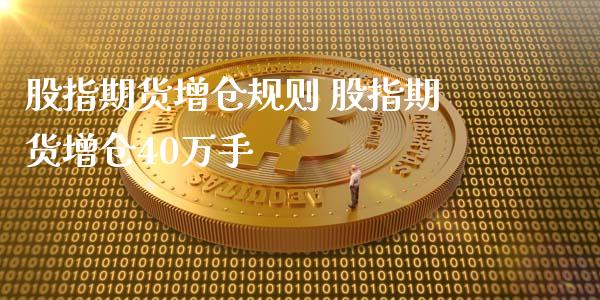 股指期货增仓规则 股指期货增仓40万手_https://www.londai.com_期货投资_第1张