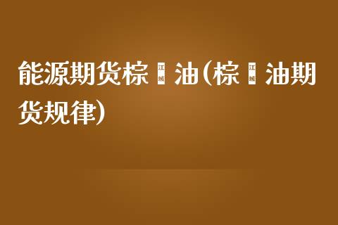 能源期货棕榈油(棕榈油期货规律)_https://www.londai.com_期货投资_第1张