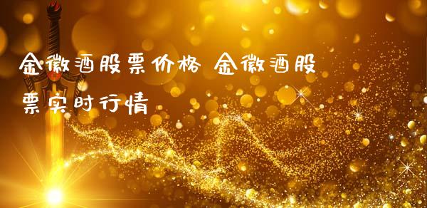 金徽酒股票价格 金徽酒股票实时行情_https://www.londai.com_股票投资_第1张