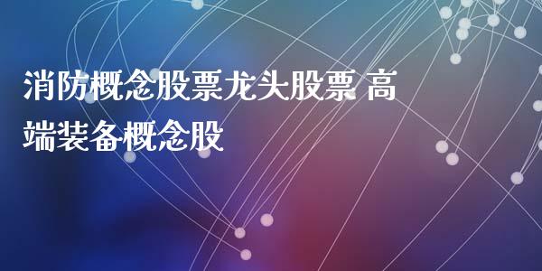 消防概念股票龙头股票 高端装备概念股_https://www.londai.com_股票投资_第1张