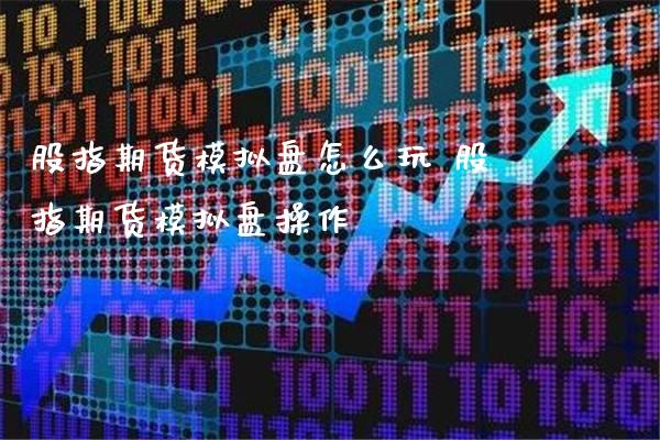 股指期货模拟盘怎么玩 股指期货模拟盘操作_https://www.londai.com_期货投资_第1张