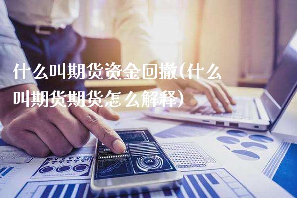 什么叫期货资金回撤(什么叫期货期货怎么解释)_https://www.londai.com_期货投资_第1张