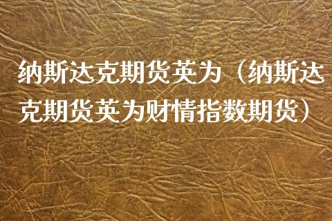 纳斯达克期货英为（纳斯达克期货英为财情指数期货）_https://www.londai.com_期货投资_第1张