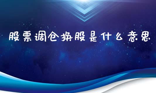 股票调仓换股是什么意思_https://www.londai.com_股票投资_第1张