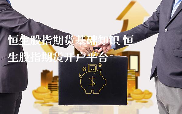 恒生股指期货基础知识 恒生股指期货开户平台_https://www.londai.com_期货投资_第1张