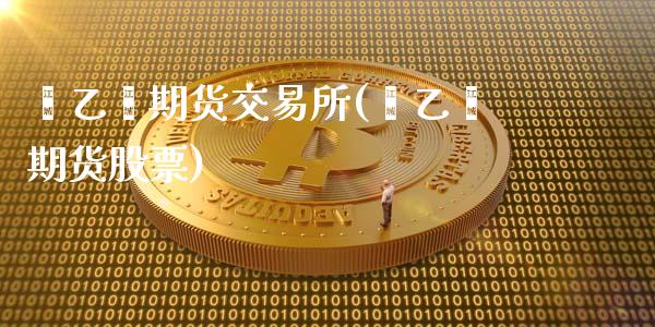 苯乙烯期货交易所(苯乙烯期货股票)_https://www.londai.com_股票投资_第1张