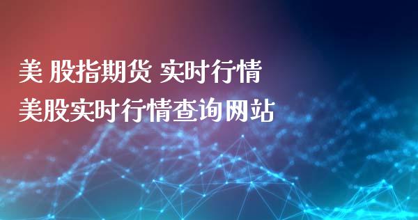 美 股指期货 实时行情 美股实时行情查询网站_https://www.londai.com_期货投资_第1张