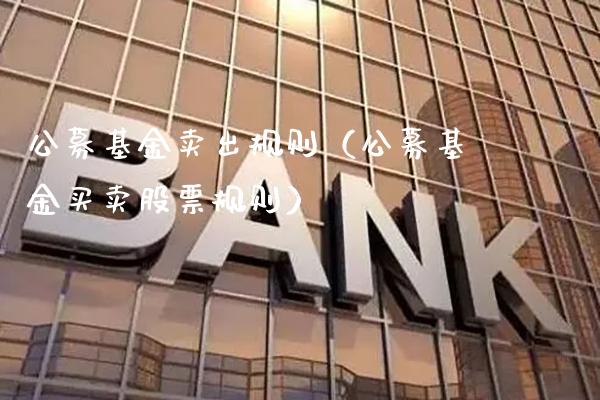 公募基金卖出规则（公募基金买卖股票规则）_https://www.londai.com_基金理财_第1张