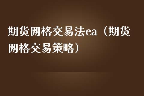 期货网格交易法ea（期货网格交易策略）_https://www.londai.com_期货投资_第1张