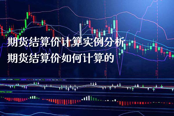 期货结算价计算实例分析 期货结算价如何计算的_https://www.londai.com_期货投资_第1张