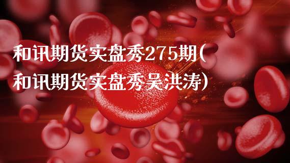 和讯期货实盘秀275期(和讯期货实盘秀吴洪涛)_https://www.londai.com_期货投资_第1张