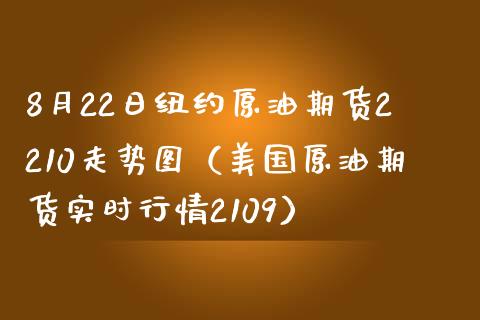 8月22日纽约原油期货2210走势图（美国原油期货实时行情2109）_https://www.londai.com_期货投资_第1张