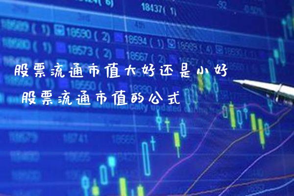 股票流通市值大好还是小好 股票流通市值的公式_https://www.londai.com_股票投资_第1张