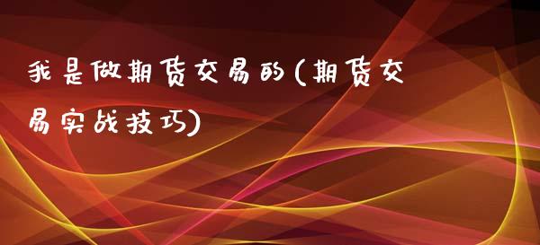 我是做期货交易的(期货交易实战技巧)_https://www.londai.com_期货投资_第1张