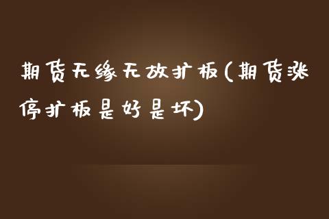 期货无缘无故扩板(期货涨停扩板是好是坏)_https://www.londai.com_期货投资_第1张