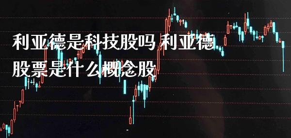 利亚德是科技股吗 利亚德股票是什么概念股_https://www.londai.com_股票投资_第1张