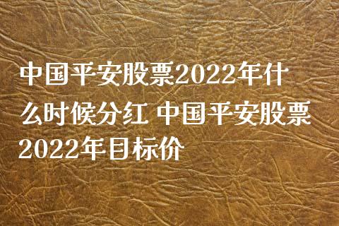 中国平安股票2022年什么时候分红 中国平安股票2022年目标价_https://www.londai.com_股票投资_第1张