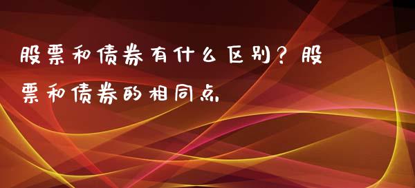 股票和债券有什么区别？股票和债券的相同点_https://www.londai.com_股票投资_第1张