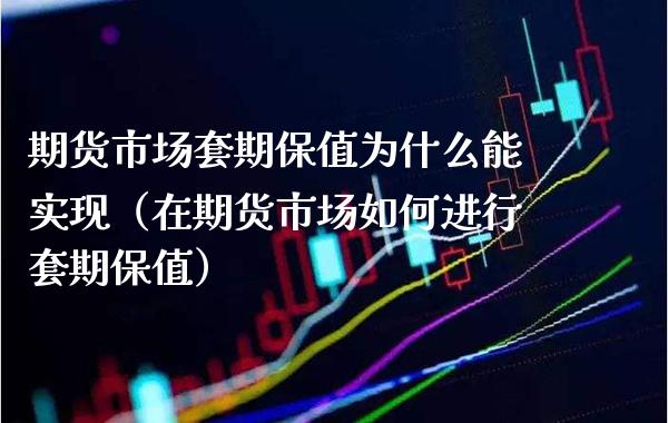 期货市场套期保值为什么能实现（在期货市场如何进行套期保值）_https://www.londai.com_期货投资_第1张