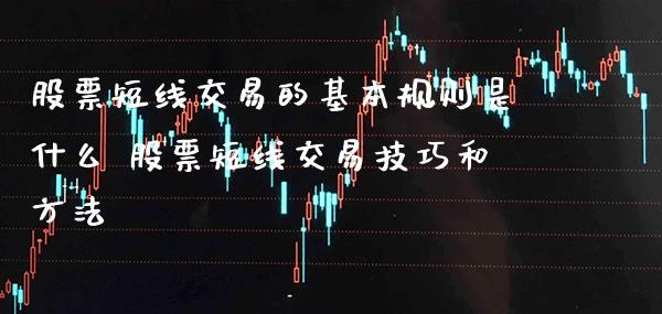 股票短线交易的基本规则是什么 股票短线交易技巧和方法_https://www.londai.com_股票投资_第1张