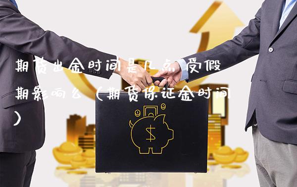 期货出金时间是几点 受假期影响么（期货保证金时间）_https://www.londai.com_期货投资_第1张