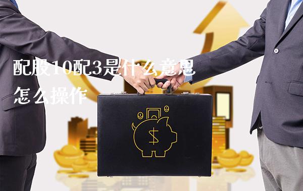 配股10配3是什么意思 怎么操作_https://www.londai.com_股票投资_第1张