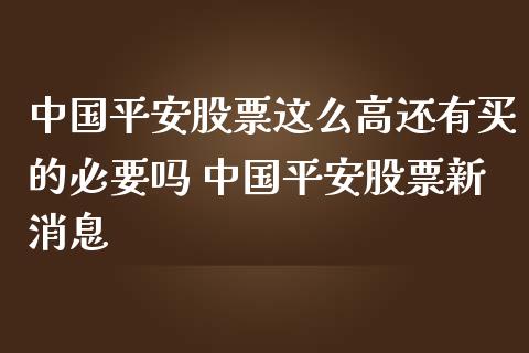 中国平安股票这么高还有买的必要吗 中国平安股票新消息_https://www.londai.com_股票投资_第1张