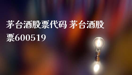 茅台酒股票代码 茅台酒股票600519_https://www.londai.com_股票投资_第1张