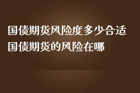 国债期货风险度多少合适 国债期货的风险在哪_https://www.londai.com_期货投资_第1张