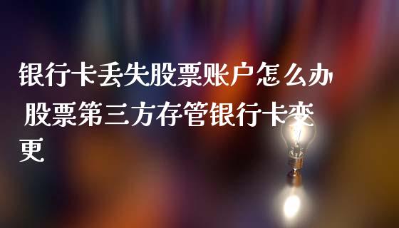 银行卡丢失股票账户怎么办 股票第三方存管银行卡变更_https://www.londai.com_股票投资_第1张