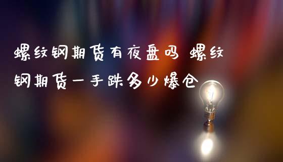 螺纹钢期货有夜盘吗 螺纹钢期货一手跌多少爆仓_https://www.londai.com_期货投资_第1张